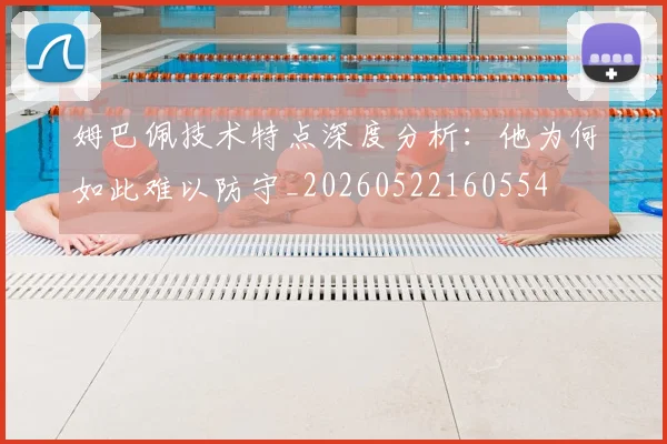 姆巴佩技术特点深度分析：他为何如此难以防守_20260522160554